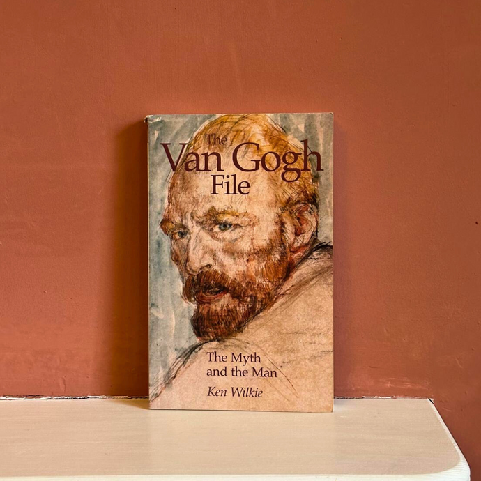 The Van Gogh File: The Myth and the Man by Ken Wilkie