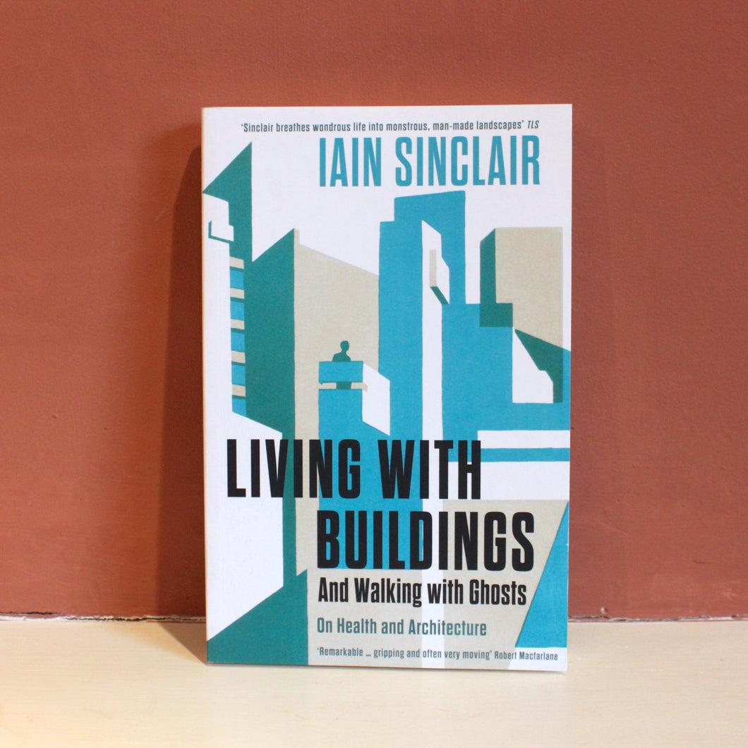 Iain Sinclair: Living with Buildings and Walking with Ghosts